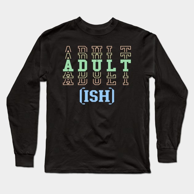 Adult ish, Adult-ish, Adultish Long Sleeve T-Shirt by Seaside Designs